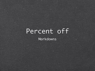 Percent off
   Markdowns
 