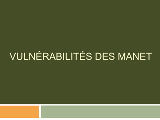 VULNÉRABILITÉS DES MANET
 