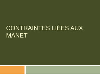 CONTRAINTES LIÉES AUX
MANET
 