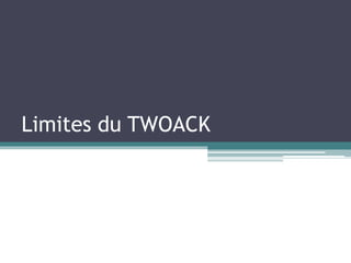 Limites du TWOACK 
 