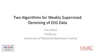 Two Algorithms for Weakly Supervised
Denoising of EEG Data
Tim Oates
Professor
University of Maryland Baltimore County
 