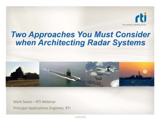 Mark Swick – RTI Webinar
Principal Applications Engineer, RTI
Two Approaches You Must Consider
when Architecting Radar Systems
© 2015 RTI
 