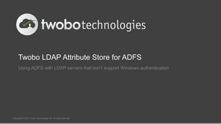 Twobo LDAP Attribute Store for ADFS
Using ADFS with LDAP servers that don’t support Windows authentication

Copyright © 2013 Twobo Technologies AB. All rights reserved

 
