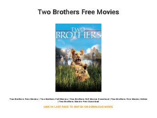 Two Brothers Free Movies
Two Brothers Free Movies | Two Brothers Full Movies | Two Brothers Full Movies Download | Two Brothers Free Movies Online
| Two Brothers Movies Free Download
LINK IN LAST PAGE TO WATCH OR DOWNLOAD MOVIE
 