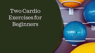 TwoCardio
Exercisesfor
Beginners
 