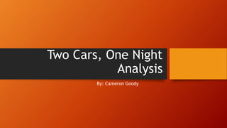 Two Cars, One Night
Analysis
By: Cameron Goody
 