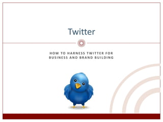 How to Harness Twitter for business And Brand Building Twitter 
