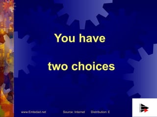 You have

                  two choices


www.Emtedad.net     Source: Internet   Distribution: Emtedad Engineering Company
 