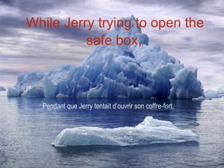 While Jerry trying to open the
          safe box,



  Pendant que Jerry tentait d’ouvrir son coffre-fort,
 