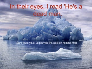 In their eyes, I read 'He's a
          dead man.



  Dans leurs yeux, Je pouvais lire, c’est un homme mort
 