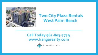 Two City Plaza Rentals
West Palm Beach
Call Today 561-803-7779
www.kangarealty.com
 