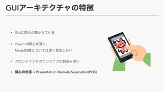 GUI
• GUI
• View  
Model
•
• = Presentation Domain Separation(PDS)
 