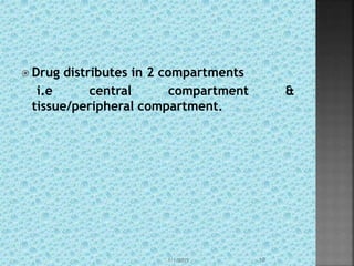  Drug distributes in 2 compartments
i.e central compartment &
tissue/peripheral compartment.
1/1/2015 10
 