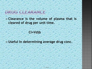  Clearance is the volume of plasma that is
cleared of drug per unit time.
Cl=Vd)b
 Useful in determining average drug conc.
1/1/2015 43
 