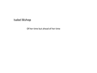 Isabel Bishop
Of her time but ahead of her time
 