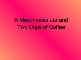 A Mayonnaise Jar and Two Cups of Coffee 