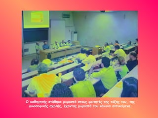 Ο καθηγητής στάθηκε μπροστά στους φοιτητές της τάξης του, της φιλοσοφικής σχολής, έχοντας μπροστά του κάποια αντικείμενα. 