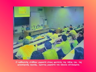 Ο καθηγητής στάθηκε μπροστά στους φοιτητές της τάξης του, της φιλοσοφικής σχολής, έχοντας μπροστά του κάποια αντικείμενα. 