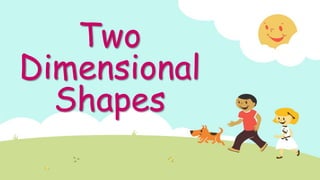 Two
Dimensional
Shapes
 