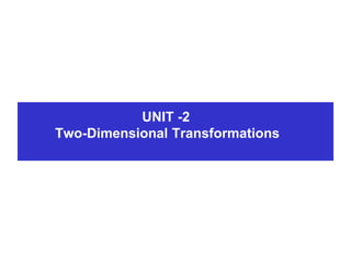 UNIT -2
Two-Dimensional Transformations
 