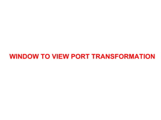 WINDOW TO VIEW PORT TRANSFORMATION
 