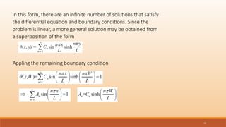 15
In this form, there are an infinite number of solutions that satisfy
the differential equation and boundary conditions. Since the
problem is linear, a more general solution may be obtained from
a superposition of the form
Appling the remaining boundary condition
 