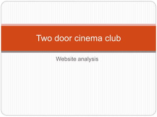 Website analysis
Two door cinema club
 