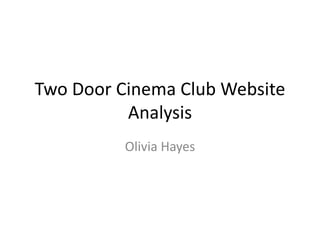Two Door Cinema Club Website 
Analysis 
Olivia Hayes 
 