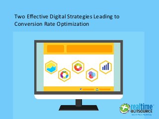 Two Effective Digital Strategies Leading to
Conversion Rate Optimization
 