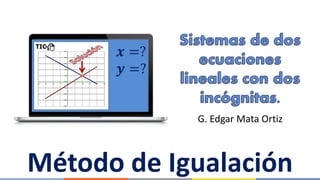 G. Edgar Mata Ortiz
Método de Igualación
 