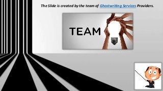 The Slide is created by the team of Ghostwriting Services Providers.
 