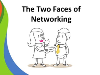 The Two Faces of
Networking
 