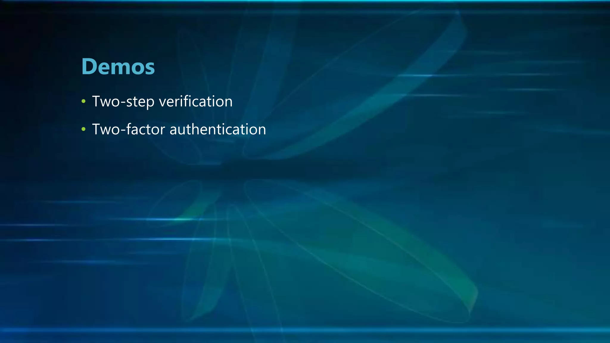 • Two-step verification
• Two-factor authentication
Demos
 