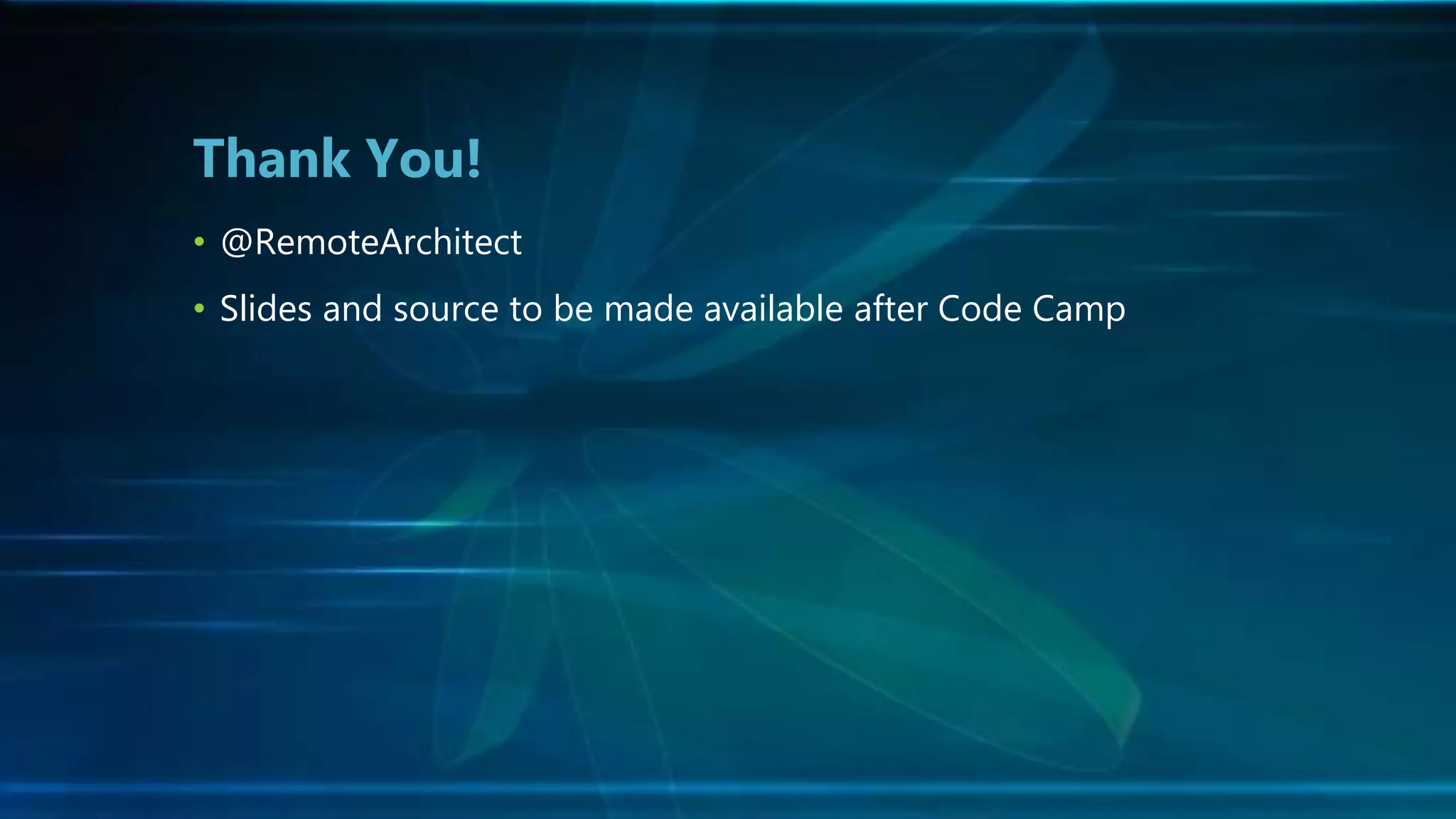 • @RemoteArchitect
• Slides and source to be made available after Code Camp
Thank You!
 