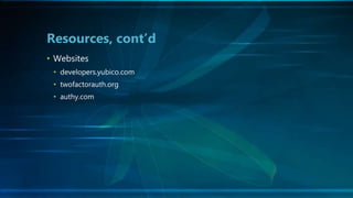 • Websites
• developers.yubico.com
• twofactorauth.org
• authy.com
Resources, cont’d
 