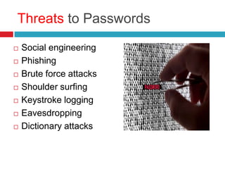 Threats to Passwords
 Social engineering
 Phishing
 Brute force attacks
 Shoulder surfing
 Keystroke logging
 Eavesdropping
 Dictionary attacks
 