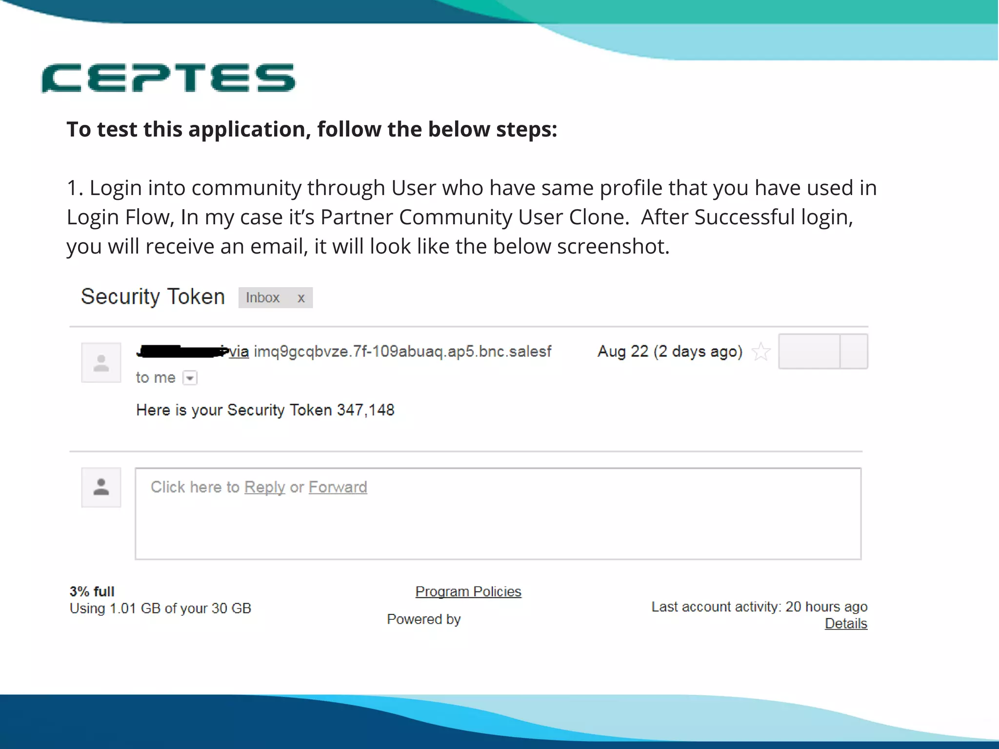 To test this application, follow the below steps:
1. Login into community through User who have same profile that you have used in
Login Flow, In my case it’s Partner Community User Clone.  After Successful login,
you will receive an email, it will look like the below screenshot.
 