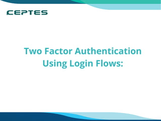 Two Factor Authentication
Using Login Flows:
 