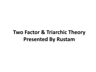 Two Factor & Triarchic Theory
Presented By Rustam
 