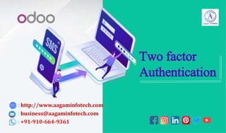 : http://www.aagaminfotech.com
: business@aagaminfotech.com
: +91-910-664-9361
Two factor
Authentication
 