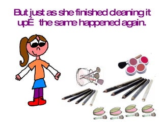 But just as she finished cleaning it up… the same happened again. 