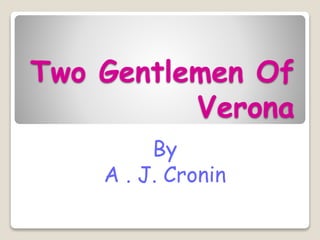 Two Gentlemen Of
Verona
By
A . J. Cronin
 