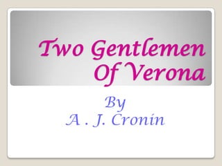 Two Gentlemen
Of Verona
By
A . J. Cronin
 