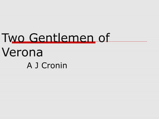 Two Gentlemen of
Verona
A J Cronin
 