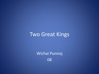 Two Great Kings
Wichai Punnoj
08
 