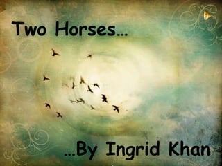 Two Horses…

…By Ingrid Khan

 