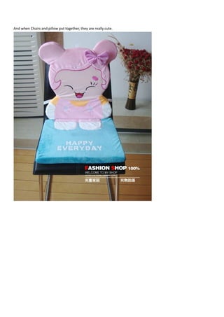 And when Chairs and pillow put together, they are really cute.