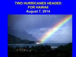 TWO HURRICANES HEADED
FOR HAWAII
August 7, 2014
 