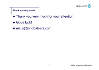 Thank you very much!
      y      y


  Thank you very much for your attention
  Good luck!
  mluis@innobalears.com
   l i @i   b l




                       21             Two key components on Innovation
 