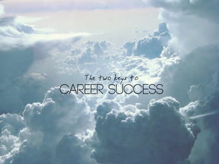 The two keys to
CAREER SUCCESS
 